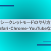 シークレットモードのやり方（Safari・Chrome・YouTubeなど）
