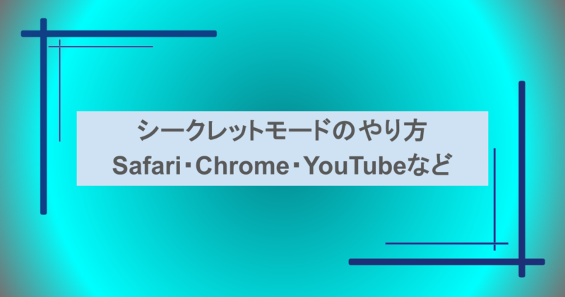 シークレットモードのやり方（Safari・Chrome・YouTubeなど）