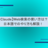 【Claude】Web検索の使い方は？日本語でのやり方も解説！