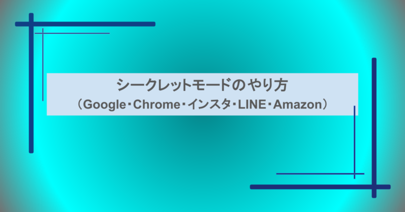 シークレットモードのやり方（Google・Chrome・インスタ・LINE・Amazon）