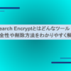 Search Encryptとはどんなツール？安全性や削除方法をわかりやすく解説